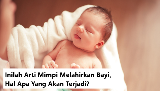 Inilah Arti Mimpi Melahirkan Bayi, Hal Apa Yang Akan Terjadi